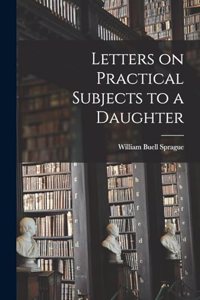 Letters on Practical Subjects to a Daughter