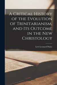 Critical History of the Evolution of Trinitarianism, and its Outcome in the new Christology