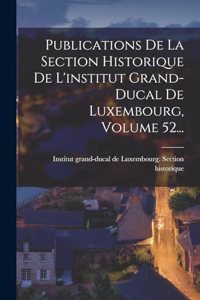 Publications De La Section Historique De L'institut Grand-ducal De Luxembourg, Volume 52...