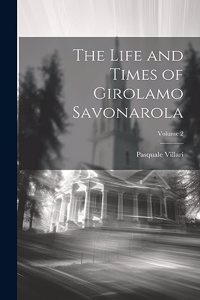 Life and Times of Girolamo Savonarola; Volume 2