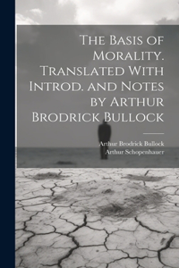 Basis of Morality. Translated With Introd. and Notes by Arthur Brodrick Bullock