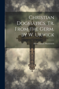 Christian Dogmatics, Tr. From the Germ. by W. Urwick