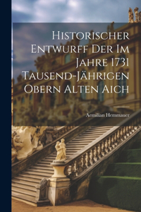 Historischer Entwurff Der Im Jahre 1731 Tausend-jährigen Obern Alten Aich