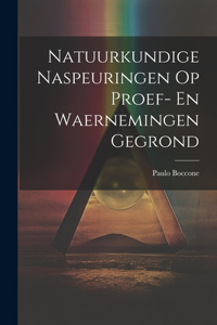 Natuurkundige Naspeuringen Op Proef- En Waernemingen Gegrond