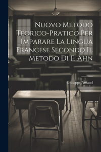 Nuovo Metodo Teorico-Pratico Per Imparare La Lingua Francese Secondo Il Metodo Di F. Ahn