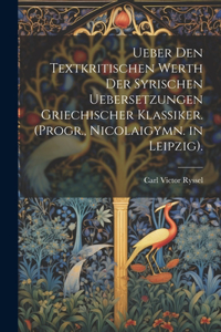 Ueber Den Textkritischen Werth Der Syrischen Uebersetzungen Griechischer Klassiker. (Progr., Nicolaigymn. in Leipzig).