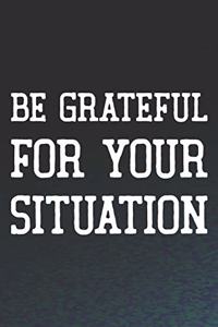 Be Grateful For Your Situation