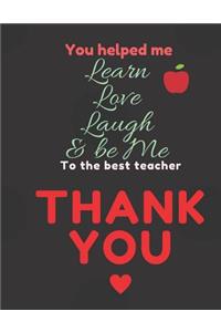 You helped me Learn Love Laugh & be Me To the Best Teacher Thank You