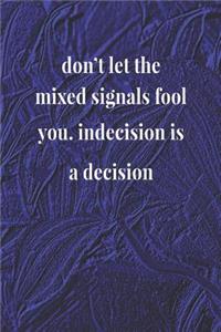 Don't Let The Mixed Signals Fool You Indecision Is A Decision