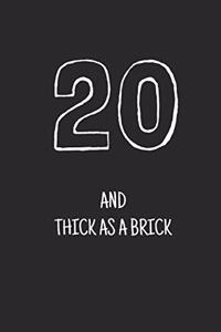 20 and thick as a brick