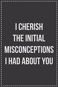 I Cherish the Initial Misconceptions I Had About You