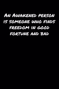 An Awakened Person Is Someone Who Finds Freedom In Good Fortune And Bad