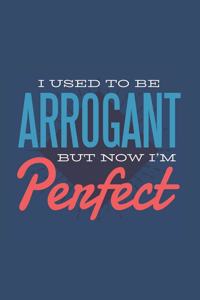 I Used to Be Arrogant Now I'm Perfect