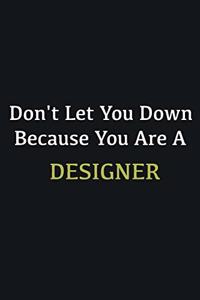 Don't let you down because you are a Designer