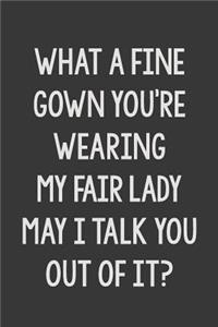 What a Fine Gown You're Wearing My Fair Lady May I Talk You Out of It?