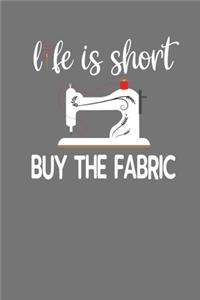 Life Is Short Buy The Fabric