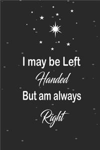 I may be left handed but am always right