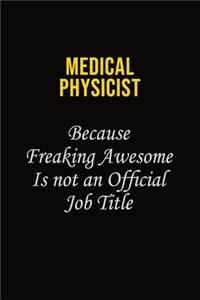 Medical Physicist Because Freaking Awesome Is Not An Official Job Title