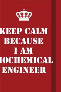 Keep Calm Because I Am Biochemical Engineer