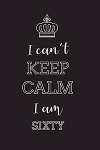 I Can't Keep Calm I Am Sixty