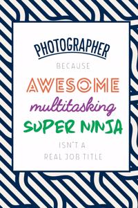 Photographer Because Awesome Multitasking Super Ninja Isn't A Real Job Title