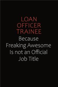 Loan Officer Trainee Because Freaking Awesome Is Not An Official job Title