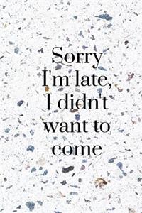 Sorry I'm Late, I Didn't Want to Come