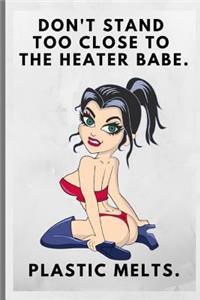 Don't Stand Too Close to the Heater Babe, Plastic Melts