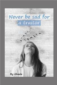 Never be sad for a traitor