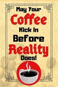 May Your Coffee Kick In Before Reality Does
