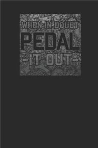 When In Doubt Pedal It Out