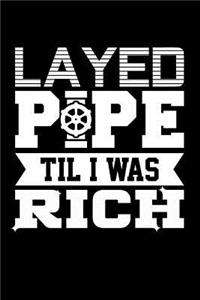 Layed Pipe Til I Was Rich