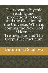 Clairvoyant/Psychic reading and predictions to God and the Creation of the Universe. When is coming the New God ? Hermes Trismegistus and The Corpus Hermeticum