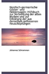 Nordisch-Germanische Gotter- Und Heldensagen; Hilfsbuch Zur Verbreitung Der Alten Mythen Und Zur Erk
