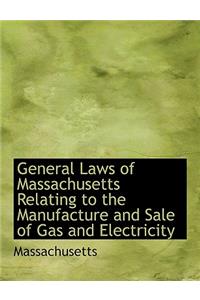 General Laws of Massachusetts Relating to the Manufacture and Sale of Gas and Electricity