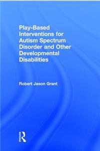 Play-Based Interventions for Autism Spectrum Disorder and Other Developmental Disabilities