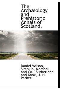 The Arch Ology and Prehistoric Annals of Scotland.