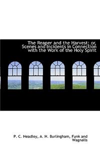 The Reaper and the Harvest; Or, Scenes and Incidents in Connection with the Work of the Holy Spirit