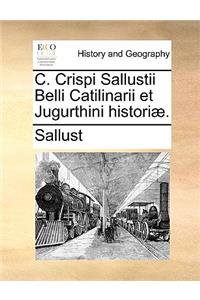 C. Crispi Sallustii Belli Catilinarii Et Jugurthini Histori].