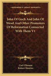 John of Goch and John of Wesel and Other Promoters of Reformation Connected with Them V1