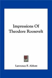 Impressions of Theodore Roosevelt