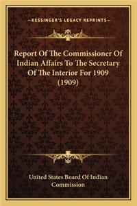 Report of the Commissioner of Indian Affairs to the Secretary of the Interior for 1909 (1909)