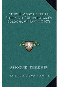 Studi E Memorie Per La Storia Dell' UniversitaÂ Di Bologna V1, Part 1 (1907)