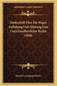 Denkschrift Uber Die Wegen Aufhebung Und Ablosung Guts Und Grundherrlicher Rechte (1848)