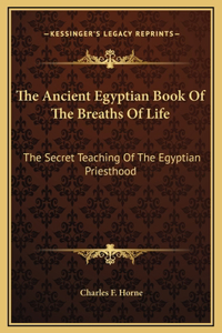 Ancient Egyptian Book Of The Breaths Of Life: The Secret Teaching Of The Egyptian Priesthood