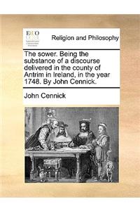 The Sower. Being the Substance of a Discourse Delivered in the County of Antrim in Ireland, in the Year 1748. by John Cennick.
