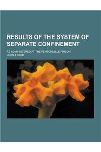 Results of the System of Separate Confinement; As Administered at the Pentonville Prison