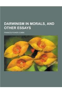 Darwinism in Morals, and Other Essays