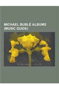 Michael Buble Albums (Music Guide): A Holiday Gift for You, a Taste of Buble, Babalu, Call Me Irresponsible (Album), Christmas (Michael Buble Album),