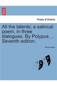 All the Talents; A Satirical Poem, in Three Dialogues. by Polypus ... Seventh Edition.